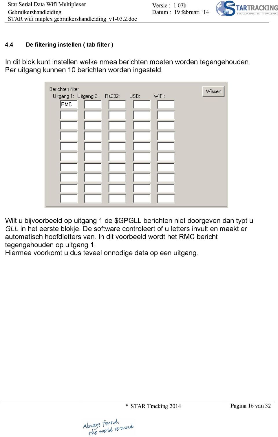 Wilt u bijvoorbeeld op uitgang 1 de $GPGLL berichten niet doorgeven dan typt u GLL in het eerste blokje.