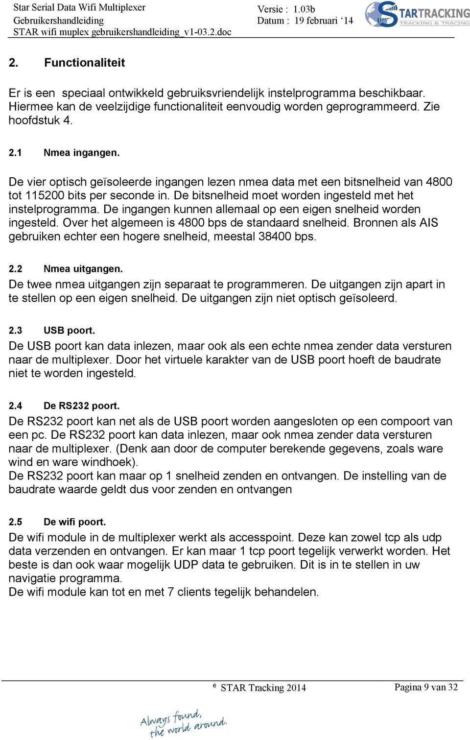 De ingangen kunnen allemaal op een eigen snelheid worden ingesteld. Over het algemeen is 4800 bps de standaard snelheid. Bronnen als AIS gebruiken echter een hogere snelheid, meestal 38400 bps. 2.