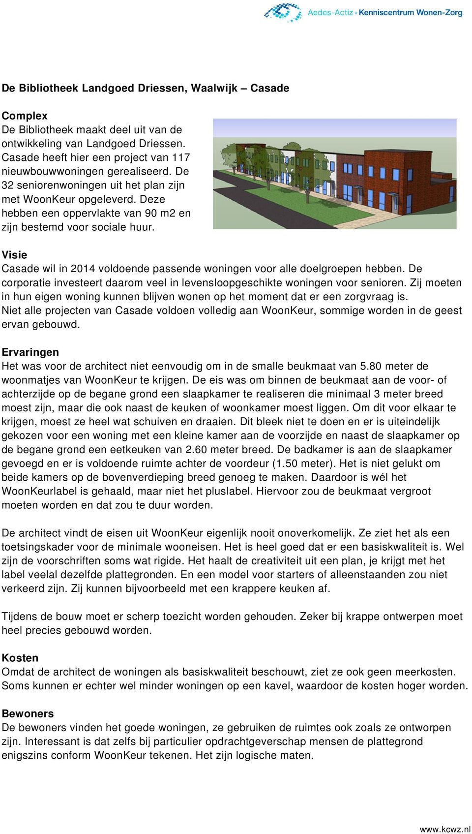 Visie Casade wil in 2014 voldoende passende woningen voor alle doelgroepen hebben. De corporatie investeert daarom veel in levensloopgeschikte woningen voor senioren.