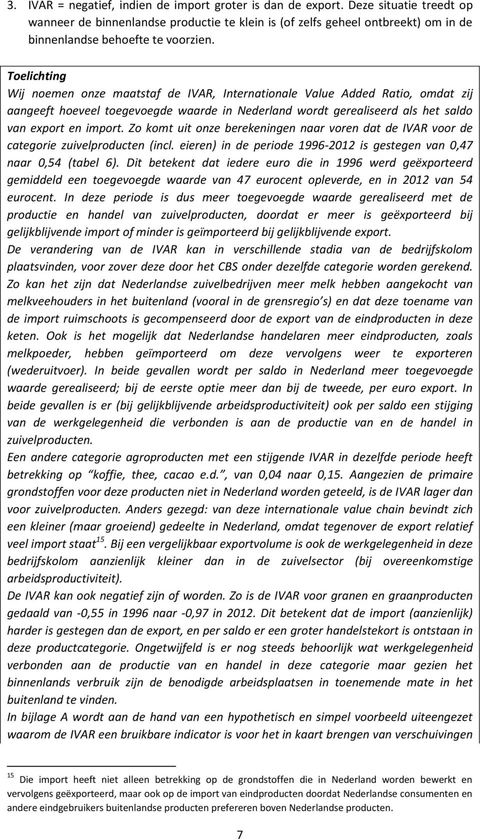 Toelichting Wij noemen onze maatstaf de IVAR, Internationale Value Added Ratio, omdat zij aangeeft hoeveel toegevoegde waarde in Nederland wordt gerealiseerd als het saldo van export en import.