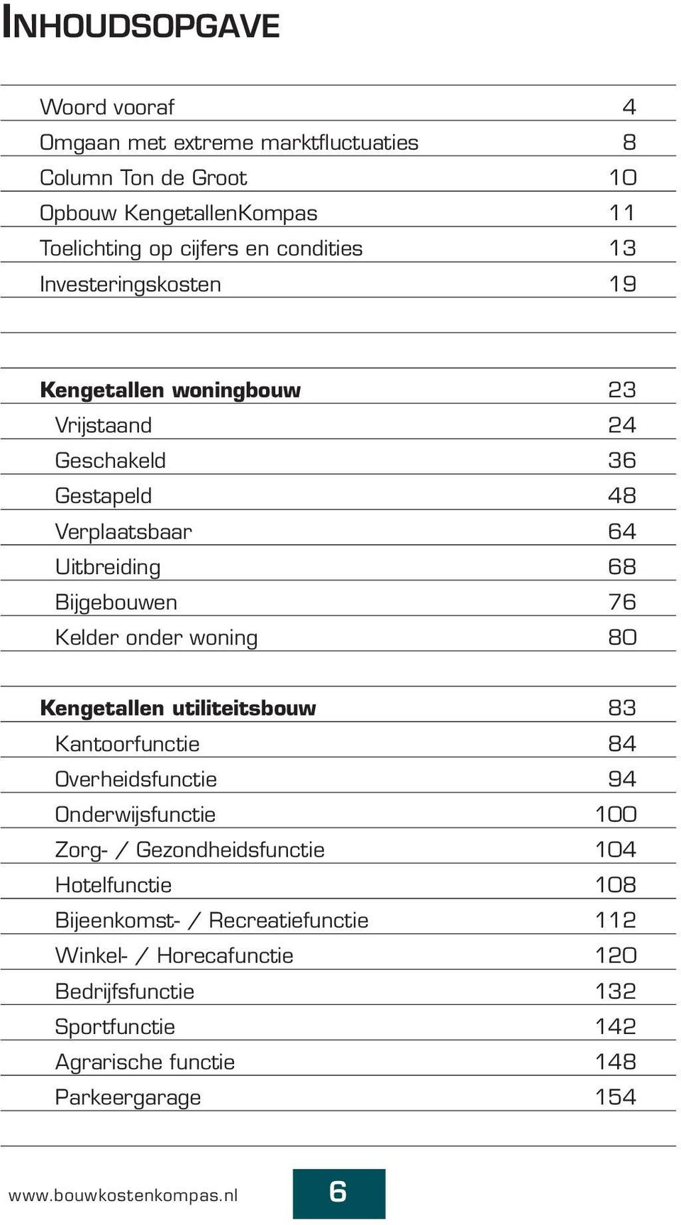 Kelder onder woning 80 Kengetallen utiliteitsbouw 83 Kantoorfunctie 84 Overheidsfunctie 94 Onderwijsfunctie 100 Zorg- / Gezondheidsfunctie 104