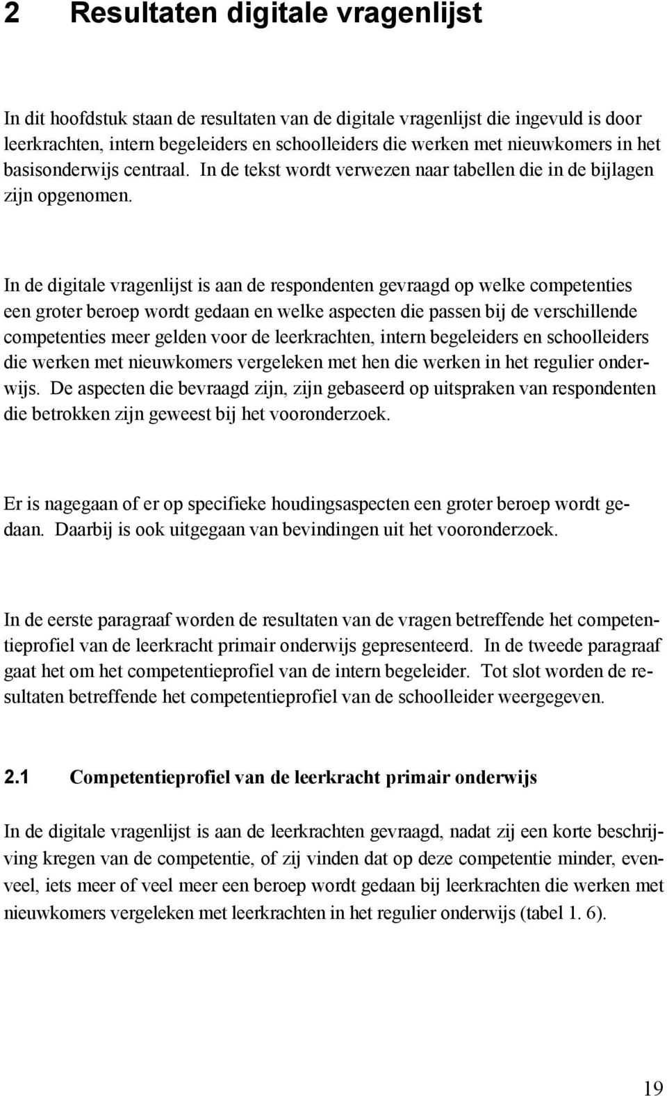 In de digitale vragenlijst is aan de respondenten gevraagd op welke competenties een groter beroep wordt gedaan en welke aspecten die passen bij de verschillende competenties meer gelden voor de