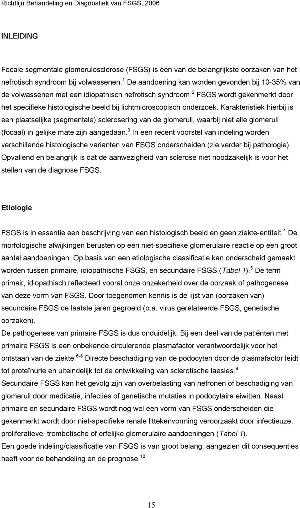 2 FSGS wordt gekenmerkt door het specifieke histologische beeld bij lichtmicroscopisch onderzoek.