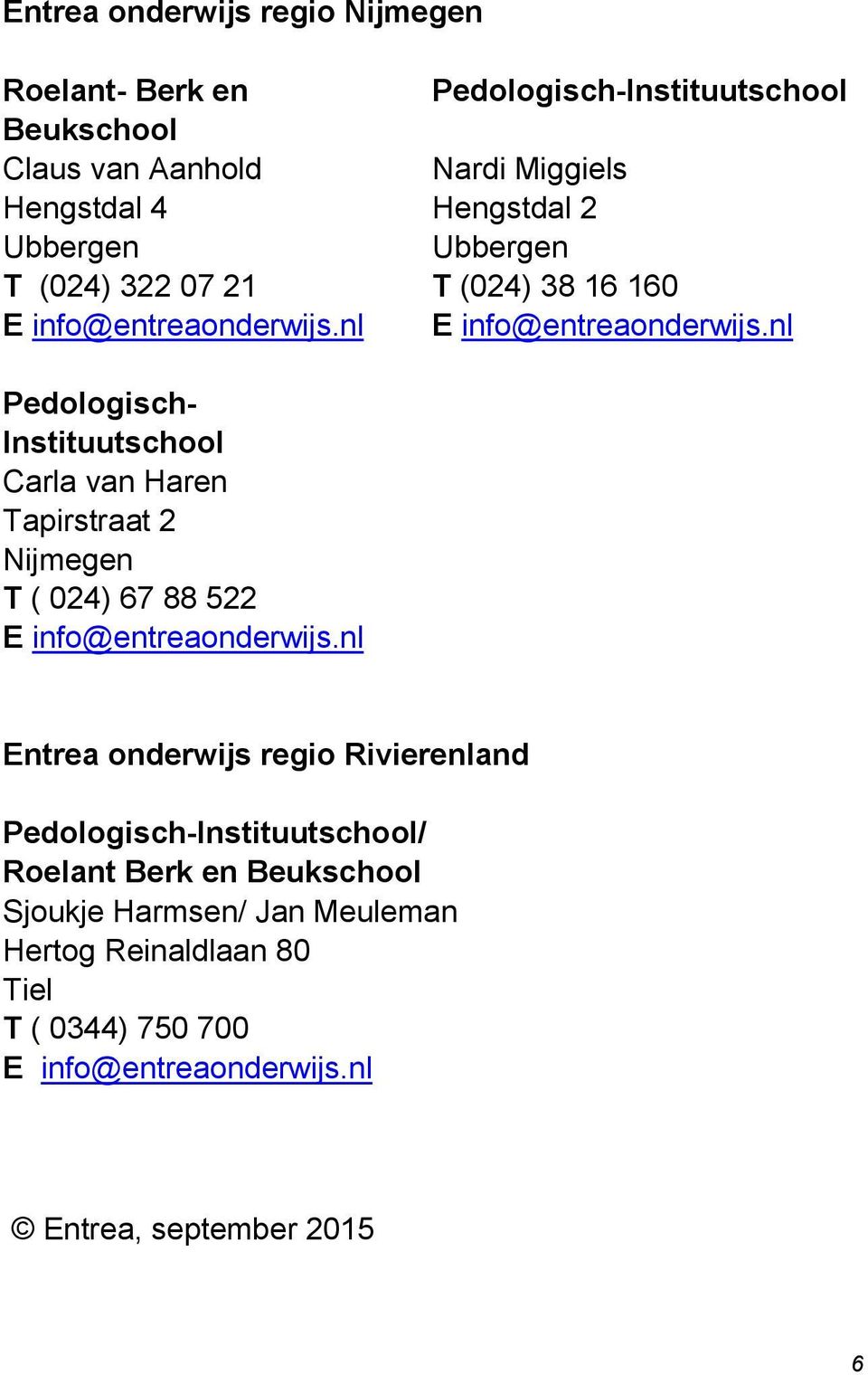 nl Pedologisch- Instituutschool Carla van Haren Tapirstraat 2 Nijmegen T ( 024) 67 88 522 E info@entreaonderwijs.
