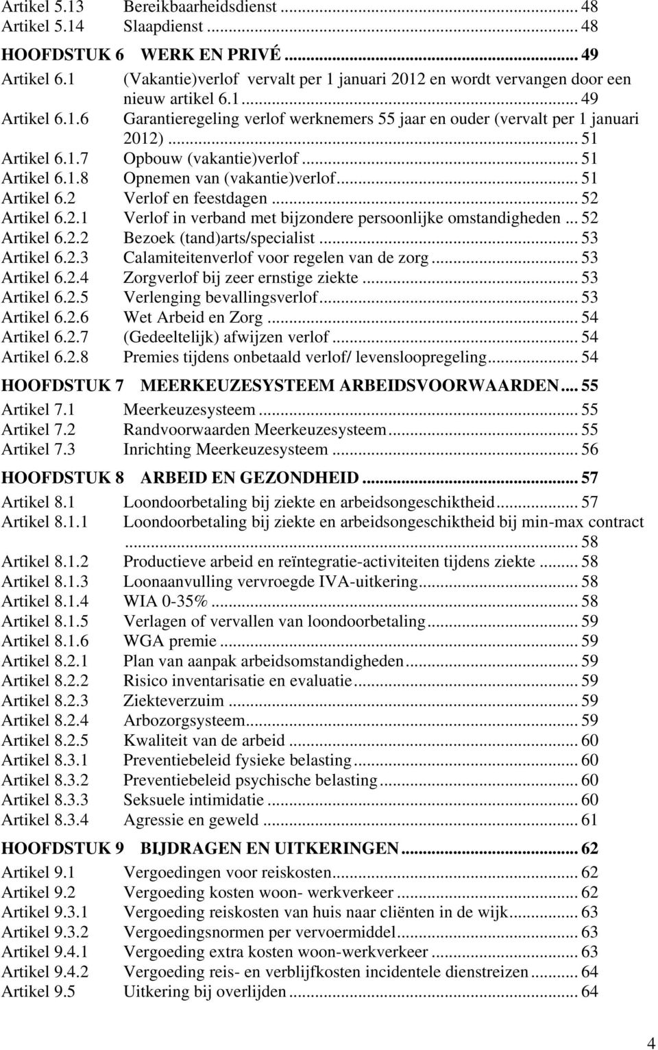 .. 51 Artikel 6.1.7 Opbouw (vakantie)verlof... 51 Artikel 6.1.8 Opnemen van (vakantie)verlof... 51 Artikel 6.2 Verlof en feestdagen... 52 Artikel 6.2.1 Verlof in verband met bijzondere persoonlijke omstandigheden.