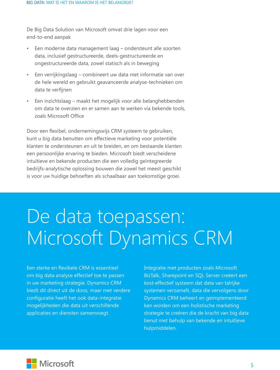 Een inzichtslaag maakt het mogelijk voor alle belanghebbenden om data te overzien en er samen aan te werken via bekende tools, zoals Microsoft Office Door een flexibel, ondernemingswijs CRM systeem