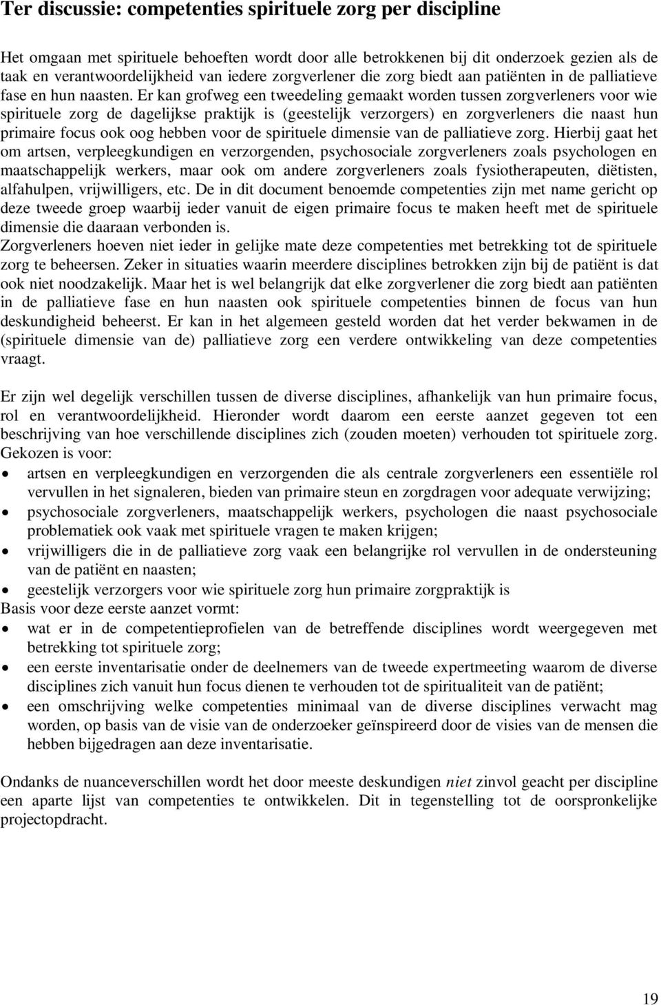 Er kan grofweg een tweedeling gemaakt worden tussen zorgverleners voor wie spirituele zorg de dagelijkse praktijk is (geestelijk verzorgers) en zorgverleners die naast hun primaire focus ook oog