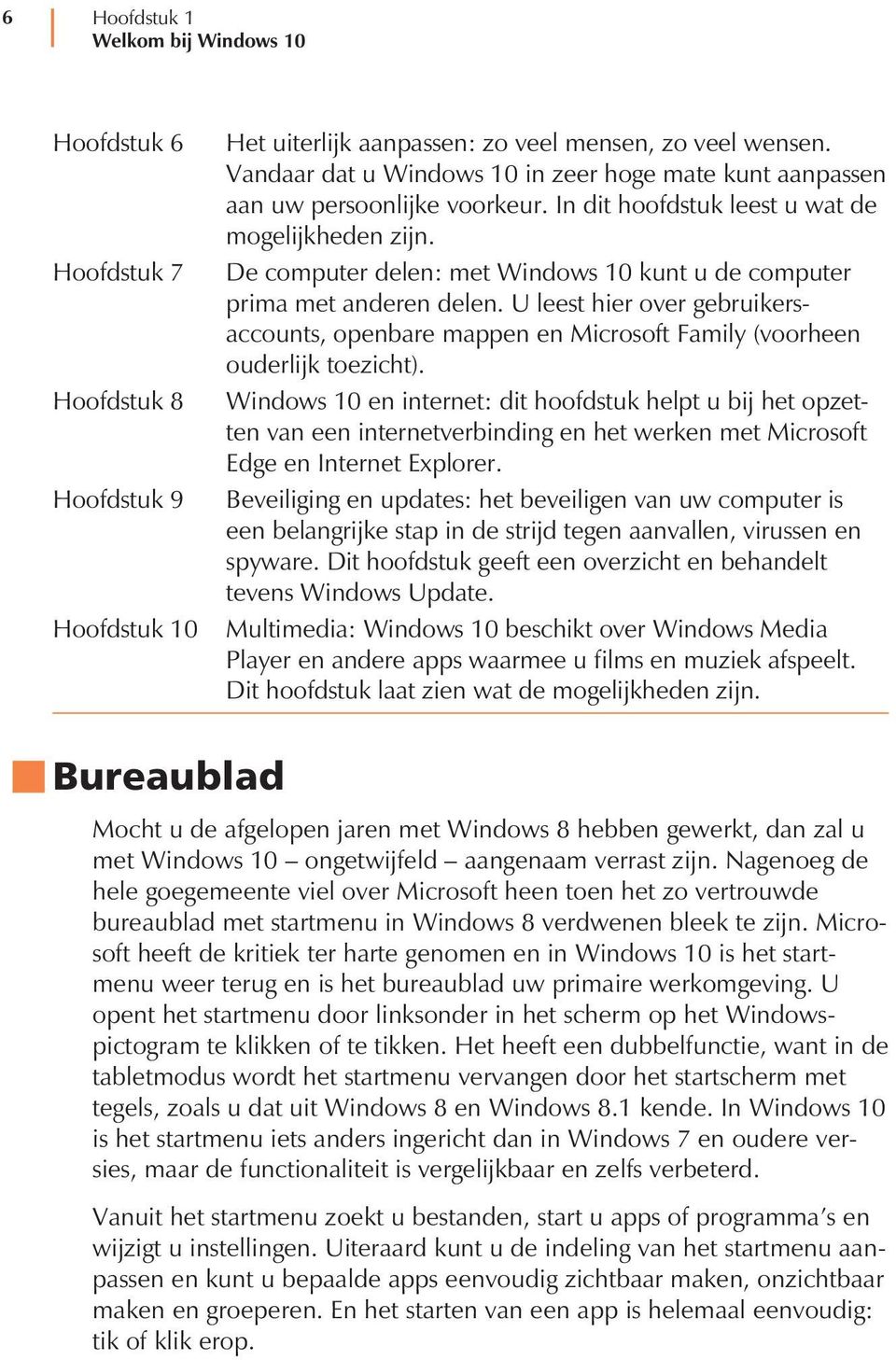 De computer delen: met Windows 10 kunt u de computer prima met anderen delen. U leest hier over gebruikersaccounts, openbare mappen en Microsoft Family (voorheen ouderlijk toezicht).