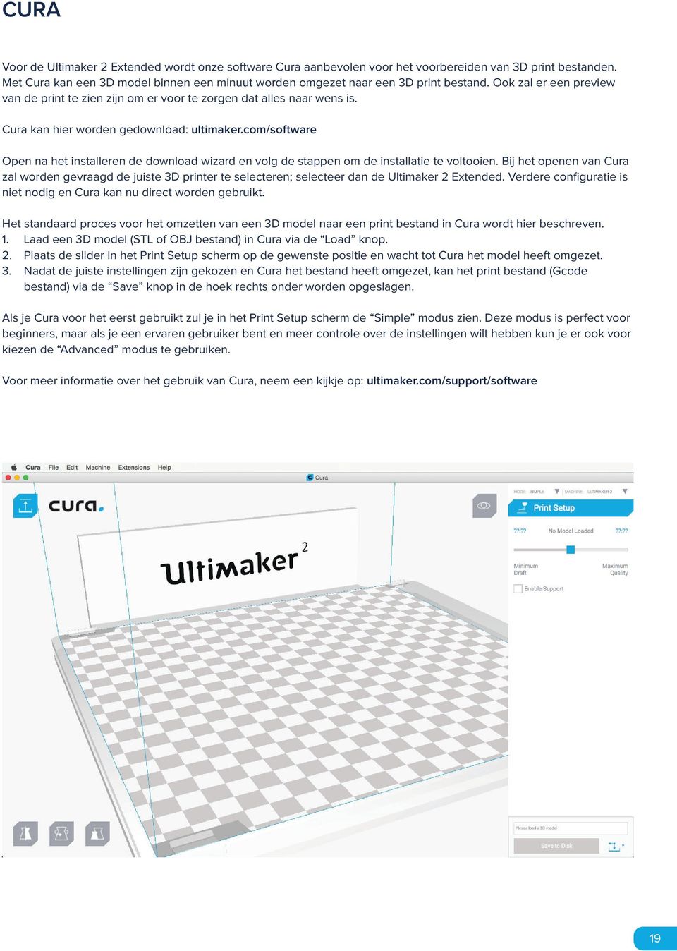 Cura kan hier worden gedownload: ultimaker.com/software Open na het installeren de download wizard en volg de stappen om de installatie te voltooien.