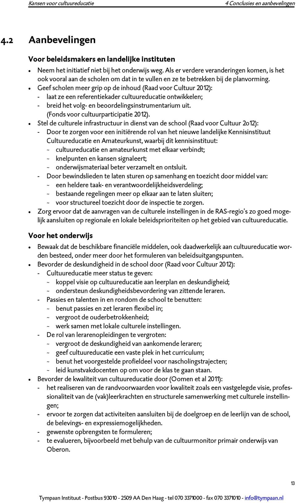 Geef scholen meer grip op de inhoud (Raad voor Cultuur 2012): - laat ze een referentiekader cultuureducatie ontwikkelen; - breid het volg- en beoordelingsinstrumentarium uit.