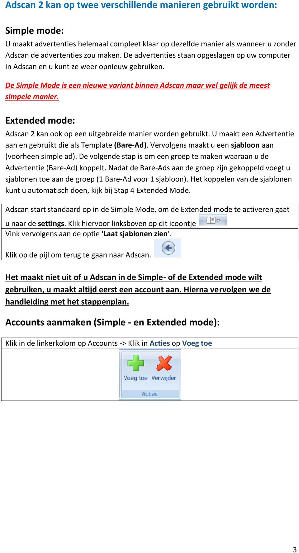 Extended mode: Adscan 2 kan ook op een uitgebreide manier worden gebruikt. U maakt een Advertentie aan en gebruikt die als Template (Bare-Ad). Vervolgens maakt u een sjabloon aan (voorheen simple ad).