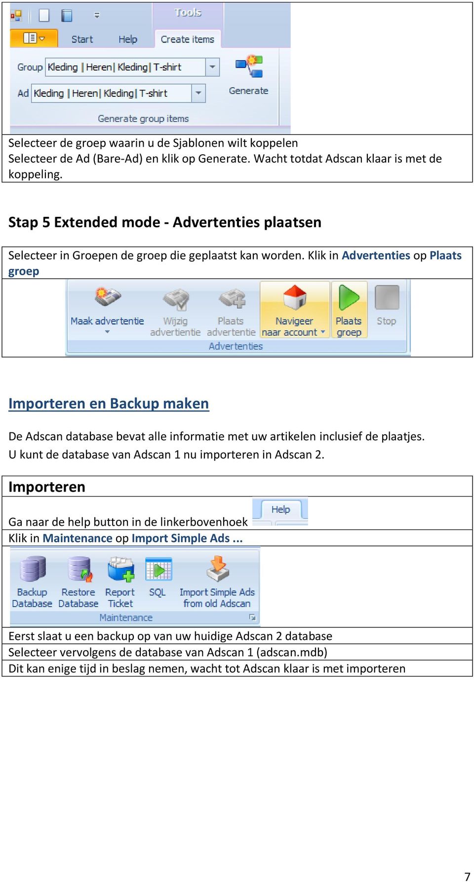 Klik in Advertenties op Plaats groep Importeren en Backup maken De Adscan database bevat alle informatie met uw artikelen inclusief de plaatjes.