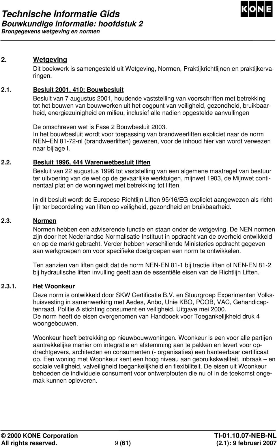 bruikbaarheid, energiezuinigheid en milieu, inclusief alle nadien opgestelde aanvullingen De omschreven wet is Fase 2 Bouwbesluit 2003.