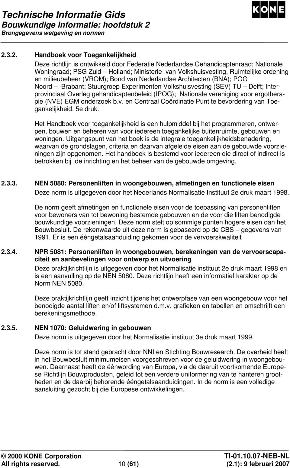 3.2. Handboek voor Toegankelijkheid Deze richtlijn is ontwikkeld door Federatie Nederlandse Gehandicaptenraad; Nationale Woningraad; PSG Zuid Holland; Ministerie van Volkshuisvesting, Ruimtelijke