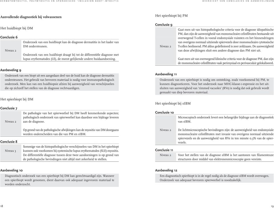 Conclusie 9 Niveau 2 Gaat men uit van histopathologische criteria voor de diagnose idiopathische PM, dan zijn de aanwezigheid van mononucleaire celinfiltraten bestaande uit overwegend T-cellen in