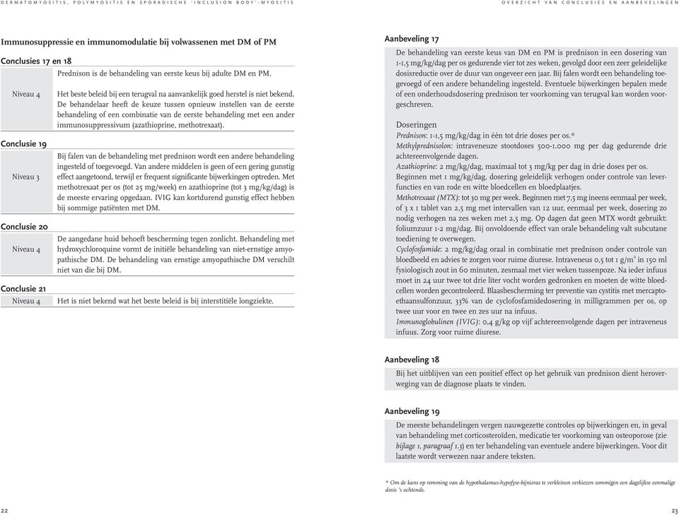 De behandelaar heeft de keuze tussen opnieuw instellen van de eerste behandeling of een combinatie van de eerste behandeling met een ander immunosuppressivum (azathioprine, methotrexaat).