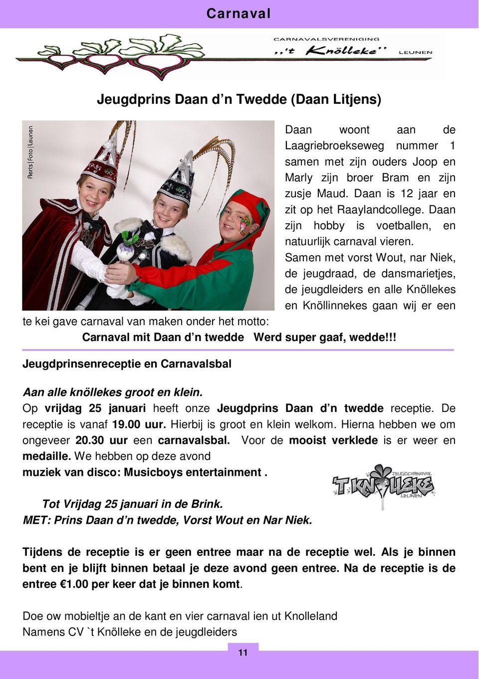 Samen met vorst Wout, nar Niek, de jeugdraad, de dansmarietjes, de jeugdleiders en alle Knöllekes en Knöllinnekes gaan wij er een te kei gave carnaval van maken onder het motto: Carnaval mit Daan d n