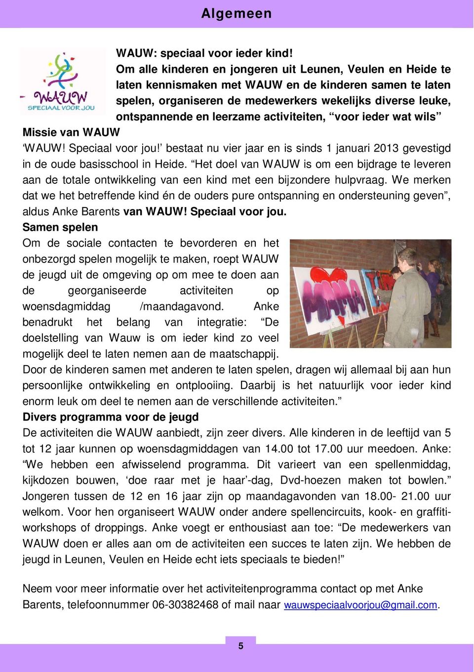 leerzame activiteiten, voor ieder wat wils Missie van WAUW WAUW! Speciaal voor jou! bestaat nu vier jaar en is sinds 1 januari 2013 gevestigd in de oude basisschool in Heide.