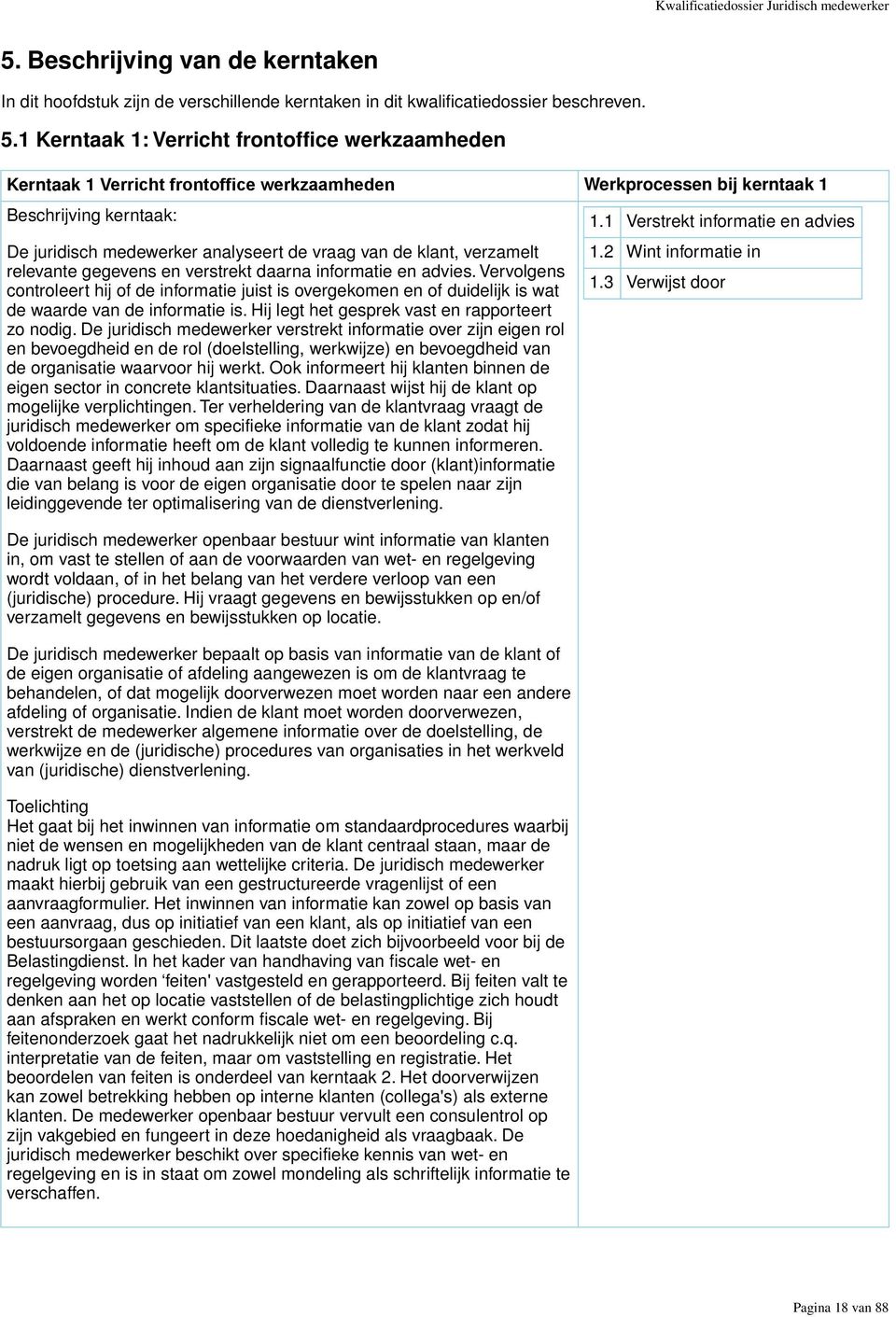 1 Kerntaak 1: Verricht frontoffice werkzaamheden Kerntaak 1 Verricht frontoffice werkzaamheden Werkprocessen bij kerntaak 1 Beschrijving kerntaak: De juridisch medewerker analyseert de vraag van de