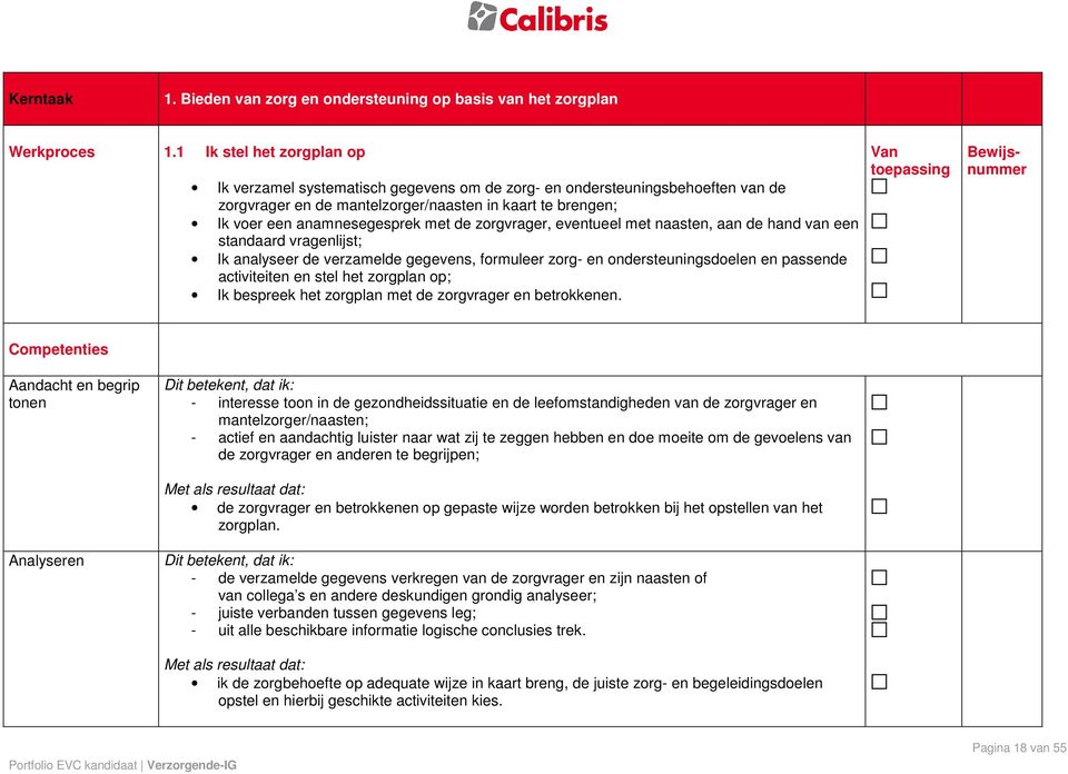 zorgvrager, eventueel met naasten, aan de hand van een standaard vragenlijst; Ik analyseer de verzamelde gegevens, formuleer zorg- en ondersteuningsdoelen en passende activiteiten en stel het