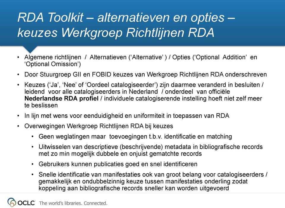 onderdeel van officiële Nederlandse RDA profiel / individuele catalogiserende instelling hoeft niet zelf meer te beslissen In lijn met wens voor eenduidigheid en uniformiteit in toepassen van RDA