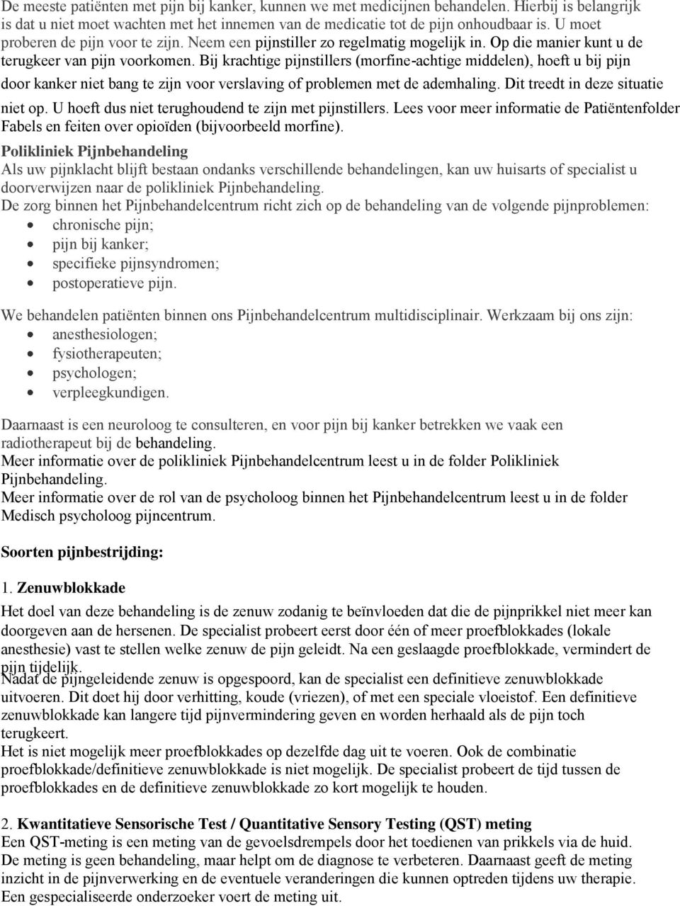 Bij krachtige pijnstillers (morfine-achtige middelen), hoeft u bij pijn door kanker niet bang te zijn voor verslaving of problemen met de ademhaling. Dit treedt in deze situatie niet op.