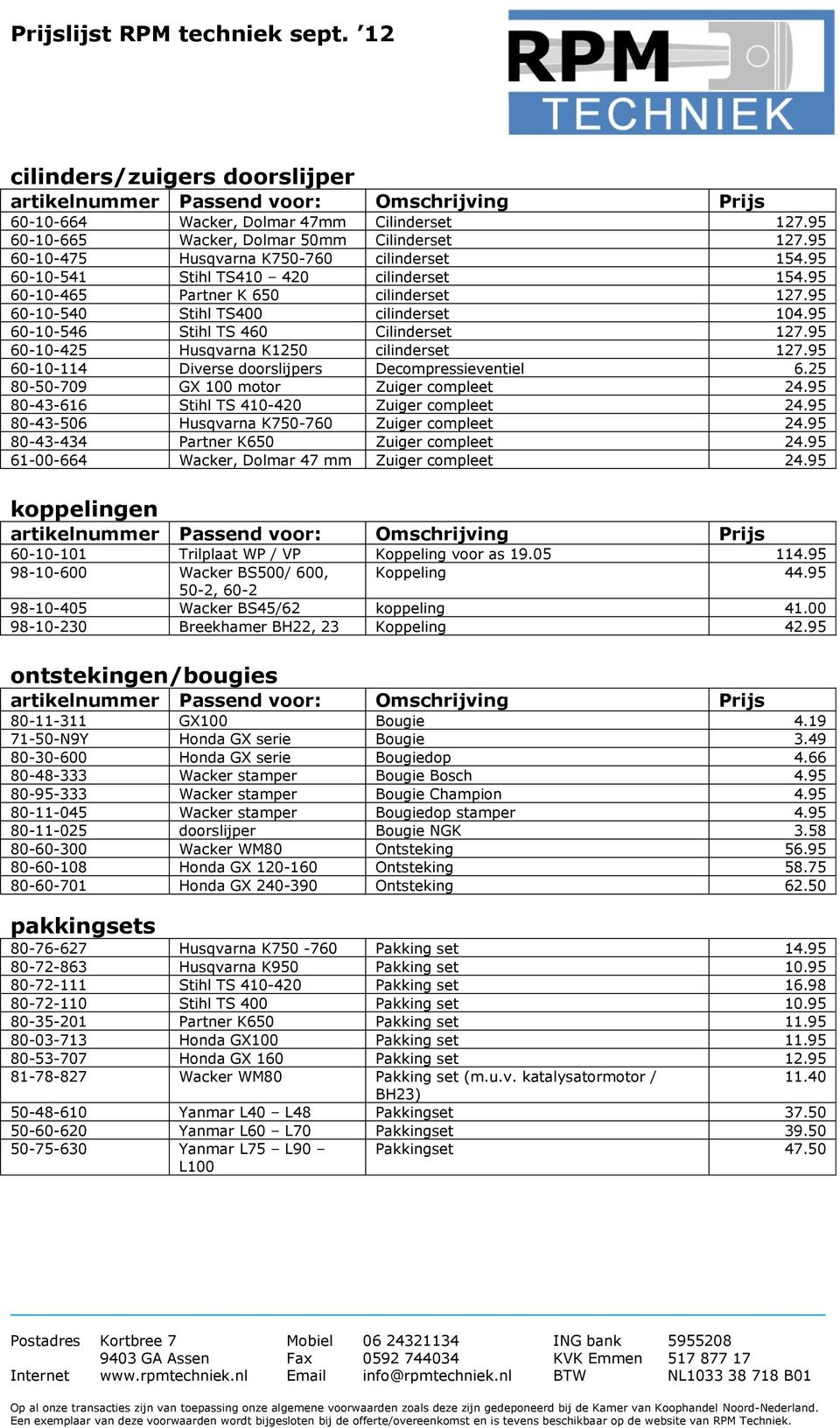 95 60-10-425 Husqvarna K1250 cilinderset 127.95 60-10-114 Diverse doorslijpers Decompressieventiel 6.25 80-50-709 GX 100 motor Zuiger compleet 24.95 80-43-616 Stihl TS 410-420 Zuiger compleet 24.