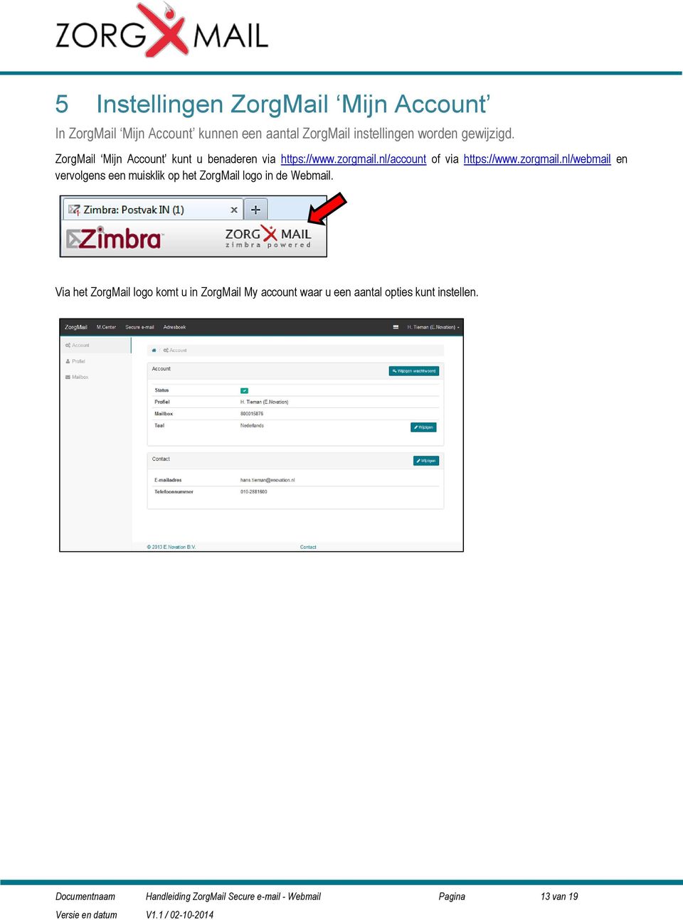 nl/account of via https://www.zorgmail.nl/webmail en vervolgens een muisklik op het ZorgMail logo in de Webmail.