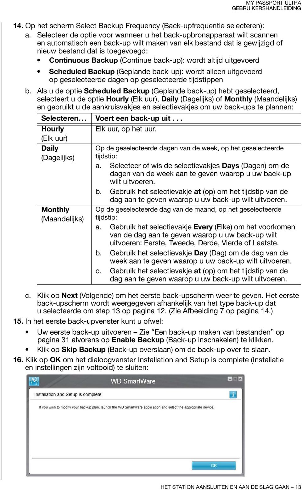 (Continue back-up): wordt altijd uitgevoerd Scheduled Backup (Geplande back-up): wordt alleen uitgevoerd op geselecteerde dagen op geselecteerde tijdstippen b.