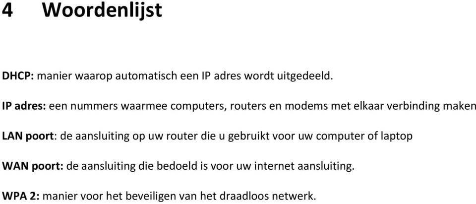 poort: de aansluiting op uw router die u gebruikt voor uw computer of laptop WAN poort: de