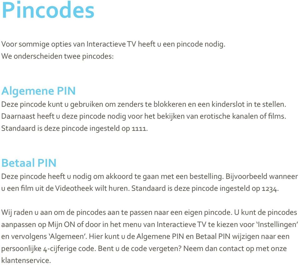 Daarnaast heeft u deze pincode nodig voor het bekijken van erotische kanalen of films. Standaard is deze pincode ingesteld op 1111.