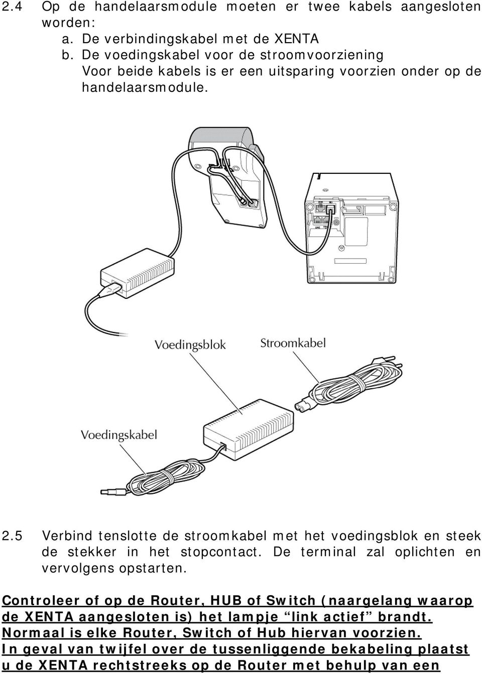 5 Verbind tenslotte de stroomkabel met het voedingsblok en steek de stekker in het stopcontact. De terminal zal oplichten en vervolgens opstarten.