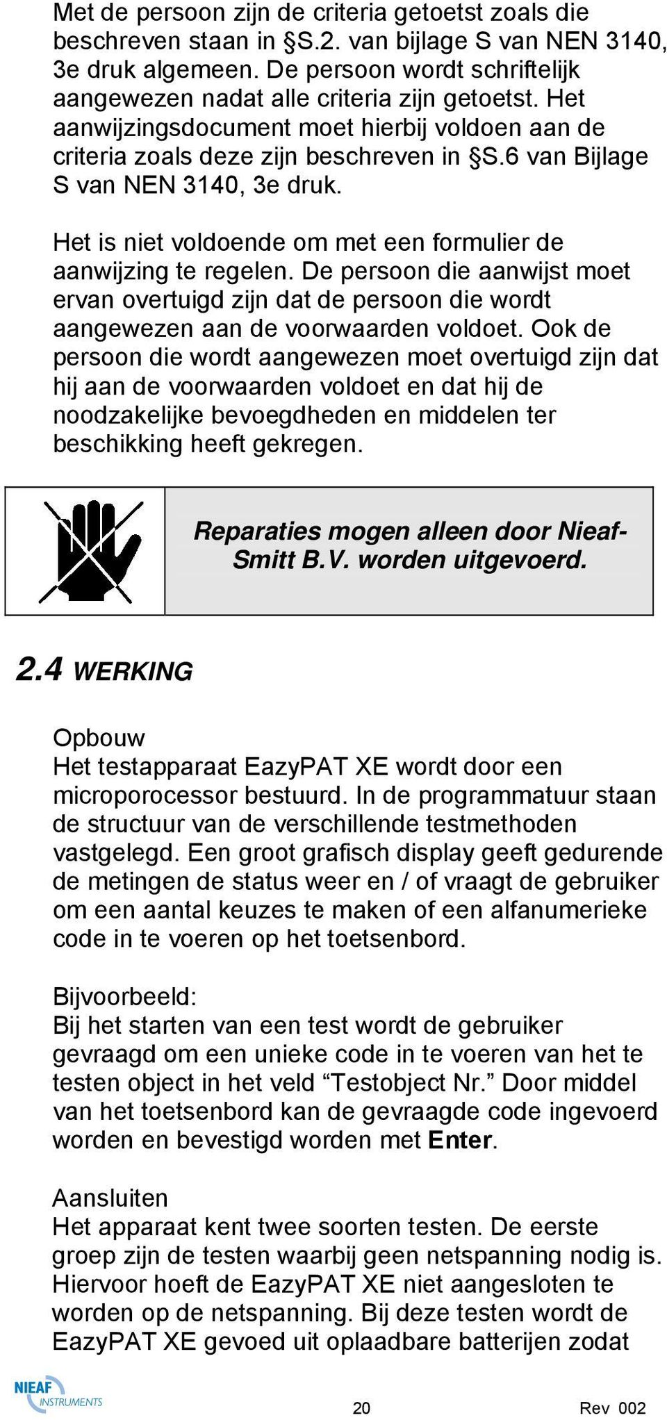 De persoon die aanwijst moet ervan overtuigd zijn dat de persoon die wordt aangewezen aan de voorwaarden voldoet.