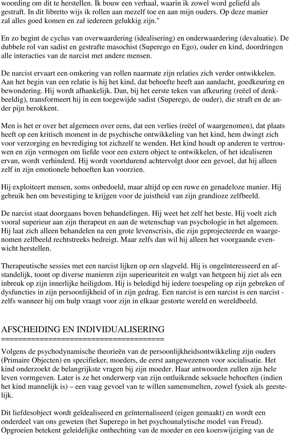 De dubbele rol van sadist en gestrafte masochist (Superego en Ego), ouder en kind, doordringen alle interacties van de narcist met andere mensen.