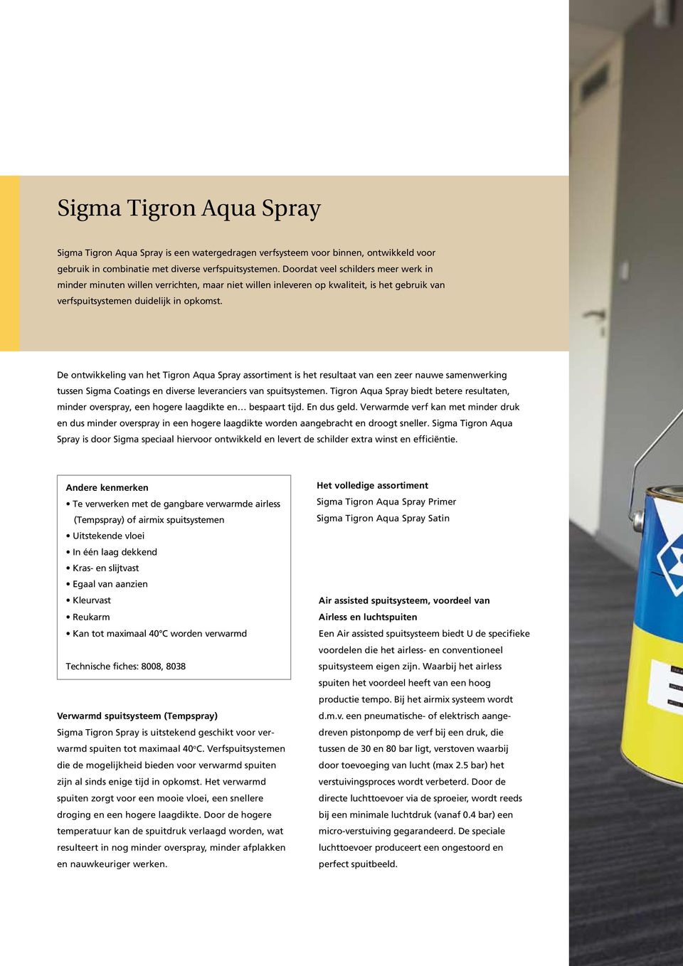 De ontwikkeling van het Tigron Aqua Spray assortiment is het resultaat van een zeer nauwe samenwerking tussen Sigma Coatings en diverse leveranciers van spuitsystemen.