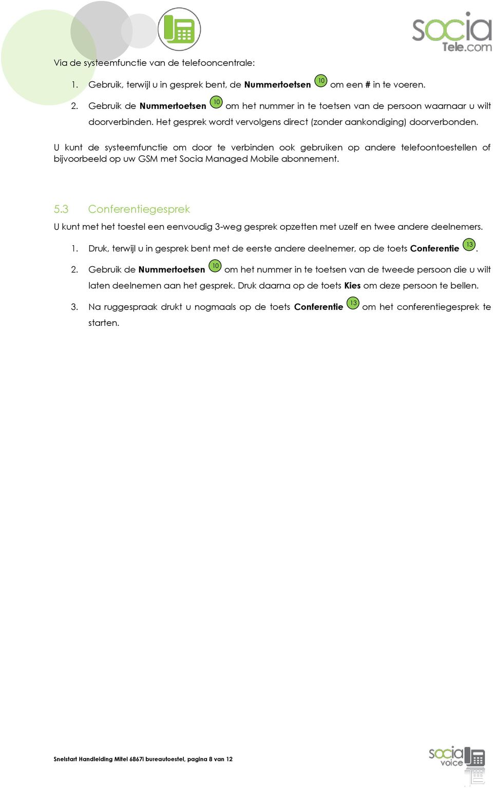 U kunt de systeemfunctie om door te verbinden ook gebruiken op andere telefoontoestellen of bijvoorbeeld op uw GSM met Socia Managed Mobile abonnement. 5.