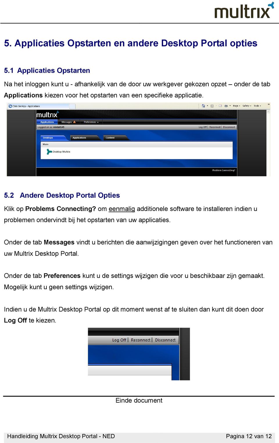 2 Andere Desktop Portal Opties Klik op Problems Connecting? om eenmalig additionele software te installeren indien u problemen ondervindt bij het opstarten van uw applicaties.