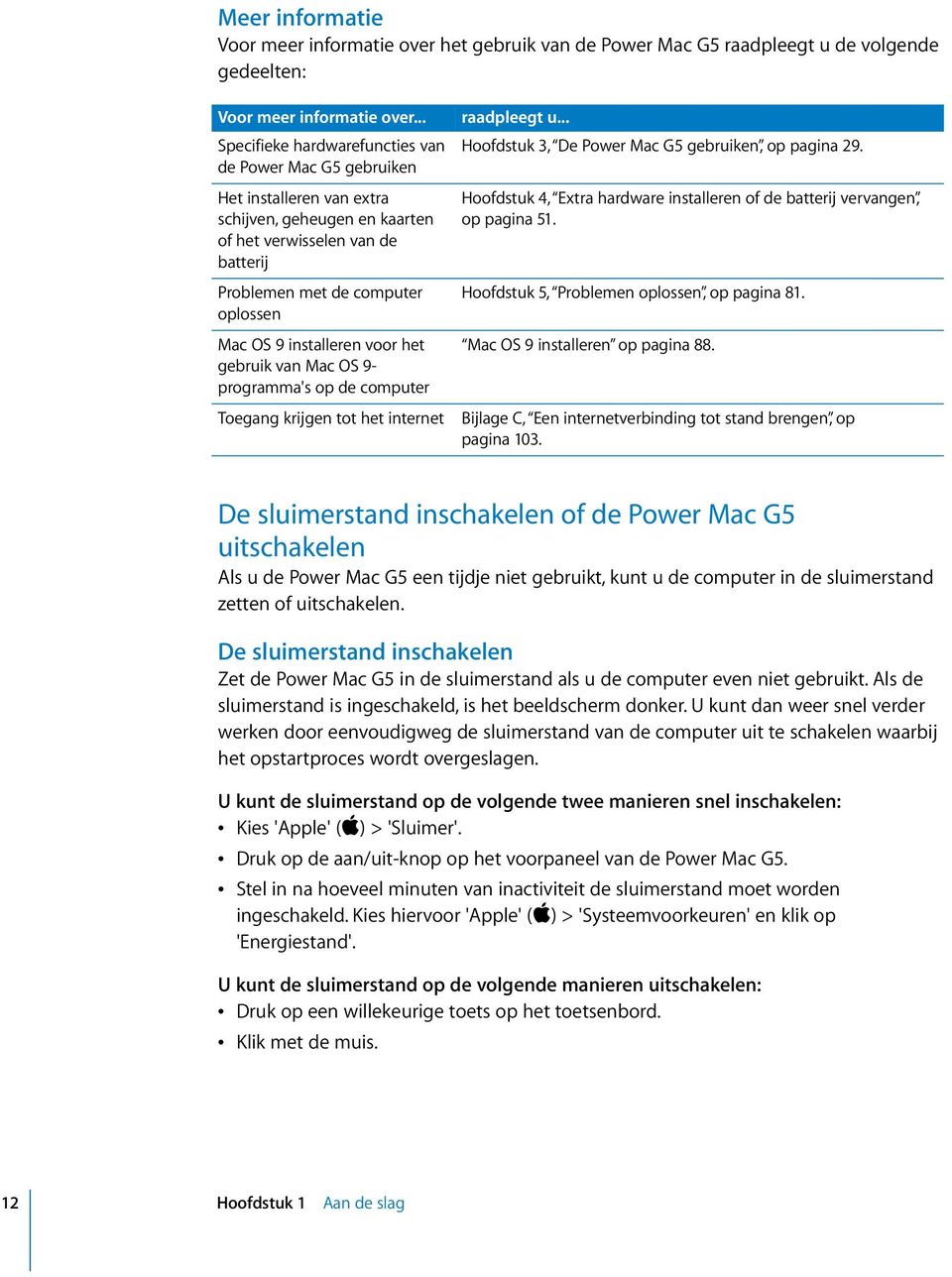 installeren voor het gebruik van Mac OS 9- programma's op de computer Toegang krijgen tot het internet raadpleegt u... Hoofdstuk 3, De Power Mac G5 gebruiken, op pagina 29.