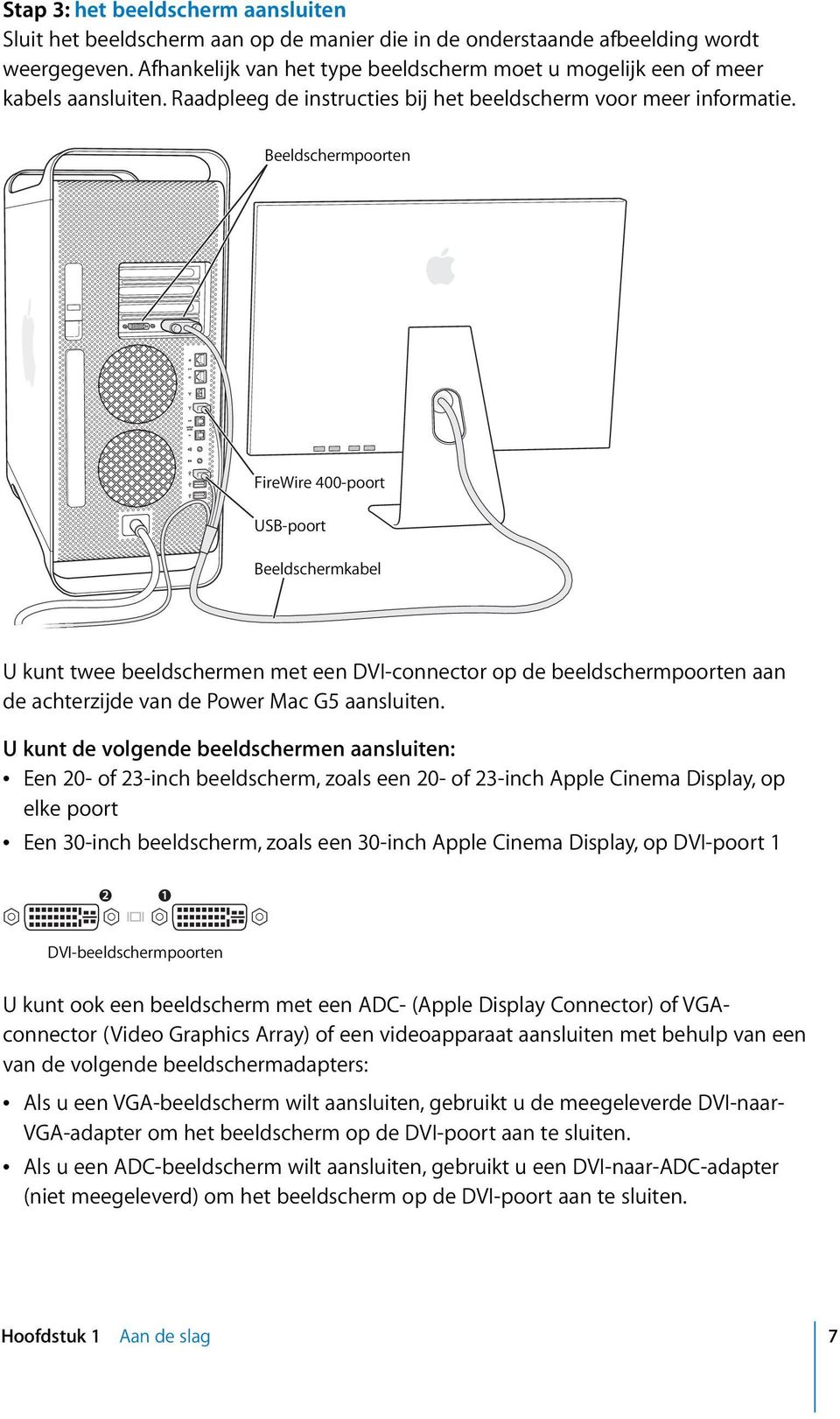 Beeldschermpoorten FireWire 400-poort USB-poort Beeldschermkabel U kunt twee beeldschermen met een DVI-connector op de beeldschermpoorten aan de achterzijde van de Power Mac G5 aansluiten.