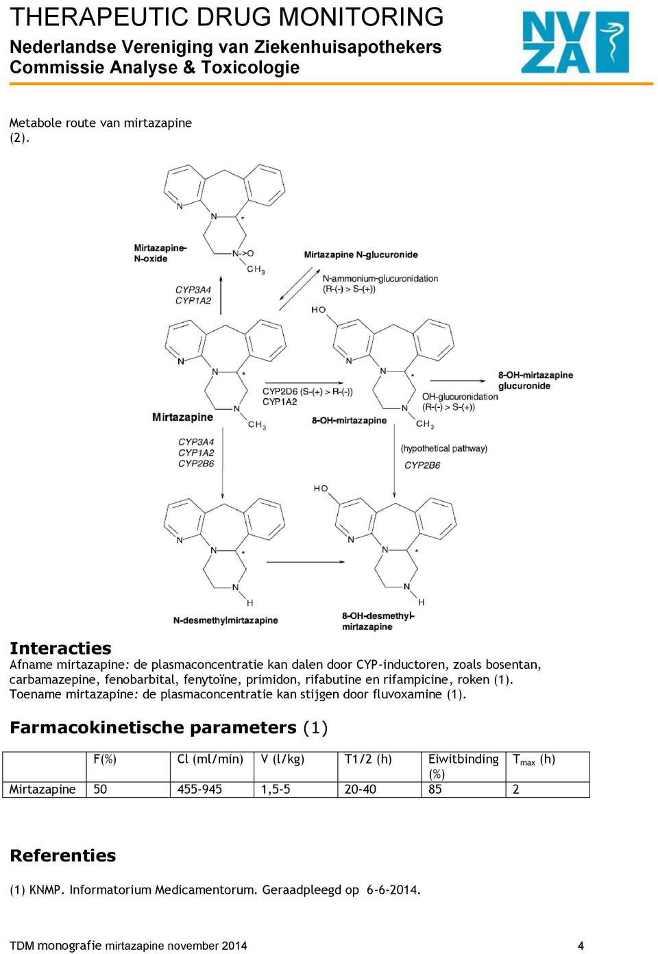 fenytoïne, primidon, rifabutine en rifampicine, roken (1). Toename mirtazapine: de plasmaconcentratie kan stijgen door fluvoxamine (1).