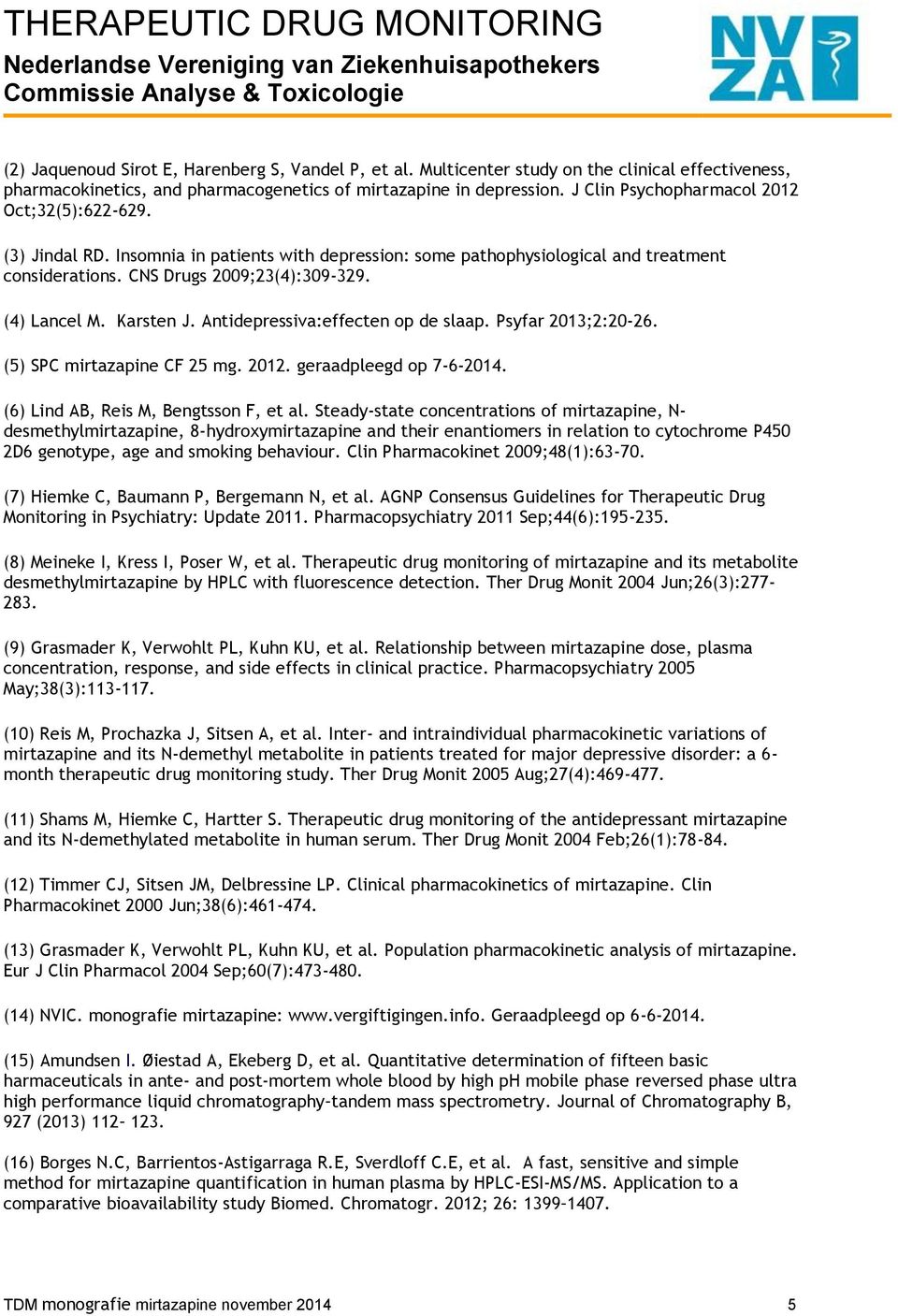 Karsten J. Antidepressiva:effecten op de slaap. Psyfar 2013;2:20-26. (5) SPC mirtazapine CF 25 mg. 2012. geraadpleegd op 7-6-2014. (6) Lind AB, Reis M, Bengtsson F, et al.
