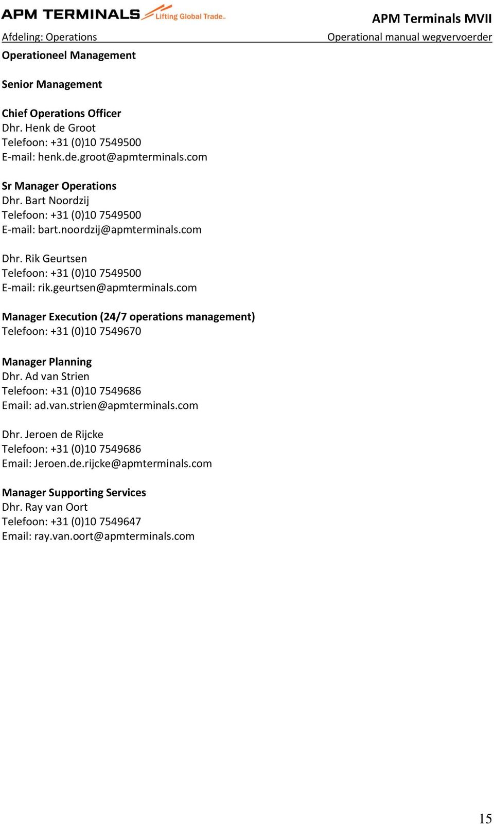 com Manager Execution (24/7 operations management) Telefoon: +31 (0)10 7549670 Manager Planning Dhr. Ad van Strien Telefoon: +31 (0)10 7549686 Email: ad.van.strien@apmterminals.