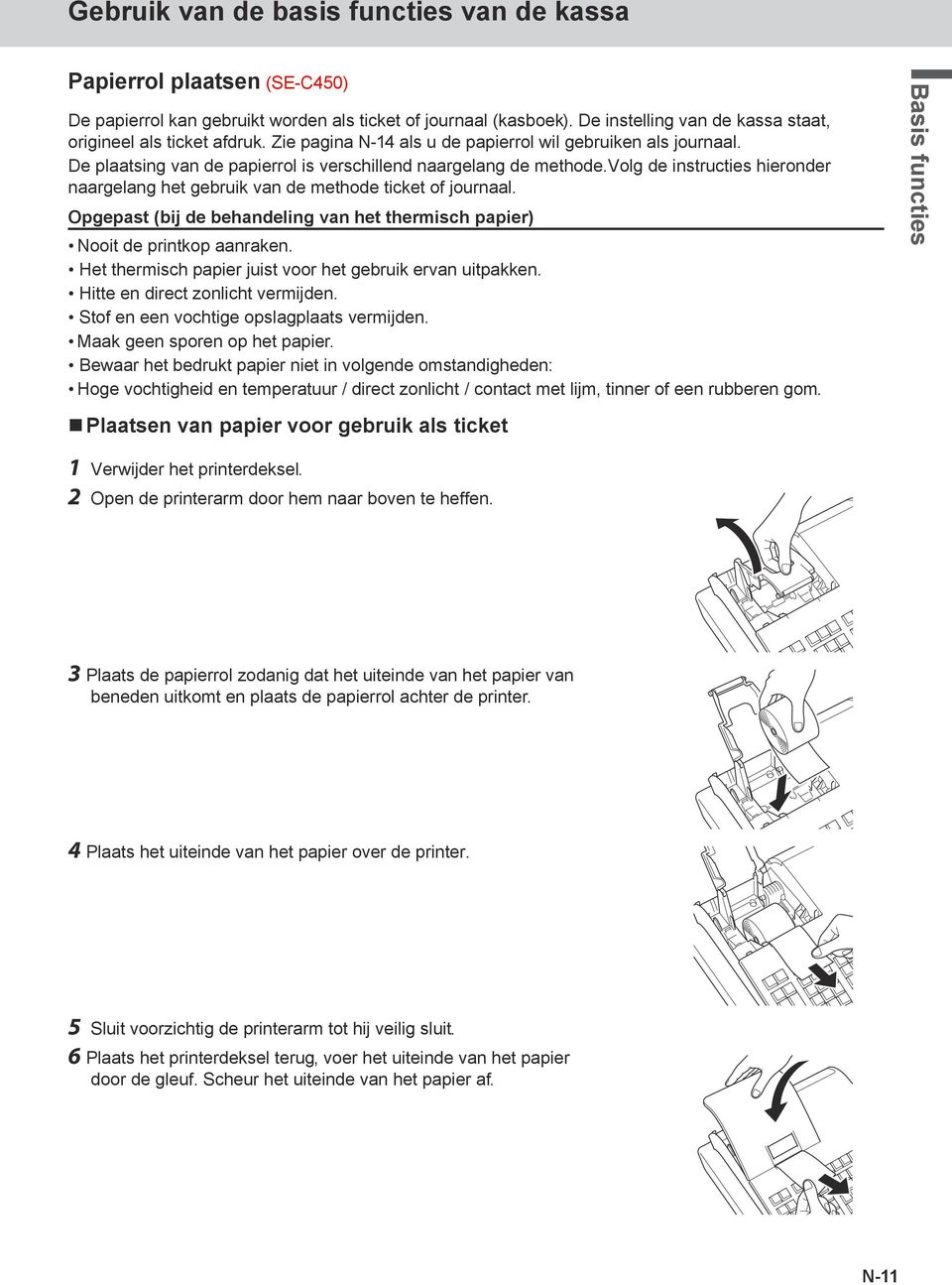 volg de instructies hieronder naargelang het gebruik van de methode ticket of journaal. Opgepast (bij de behandeling van het thermisch papier) Nooit de printkop aanraken.