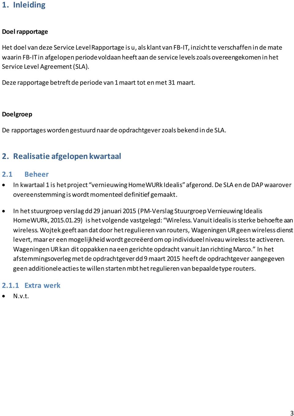 Doelgroep De rapportages worden gestuurd naar de opdrachtgever zoals bekend in de SLA. 2. Realisatie afgelopen kwartaal 2.1 Beheer In kwartaal 1 is het project vernieuwing HomeWURk afgerond.