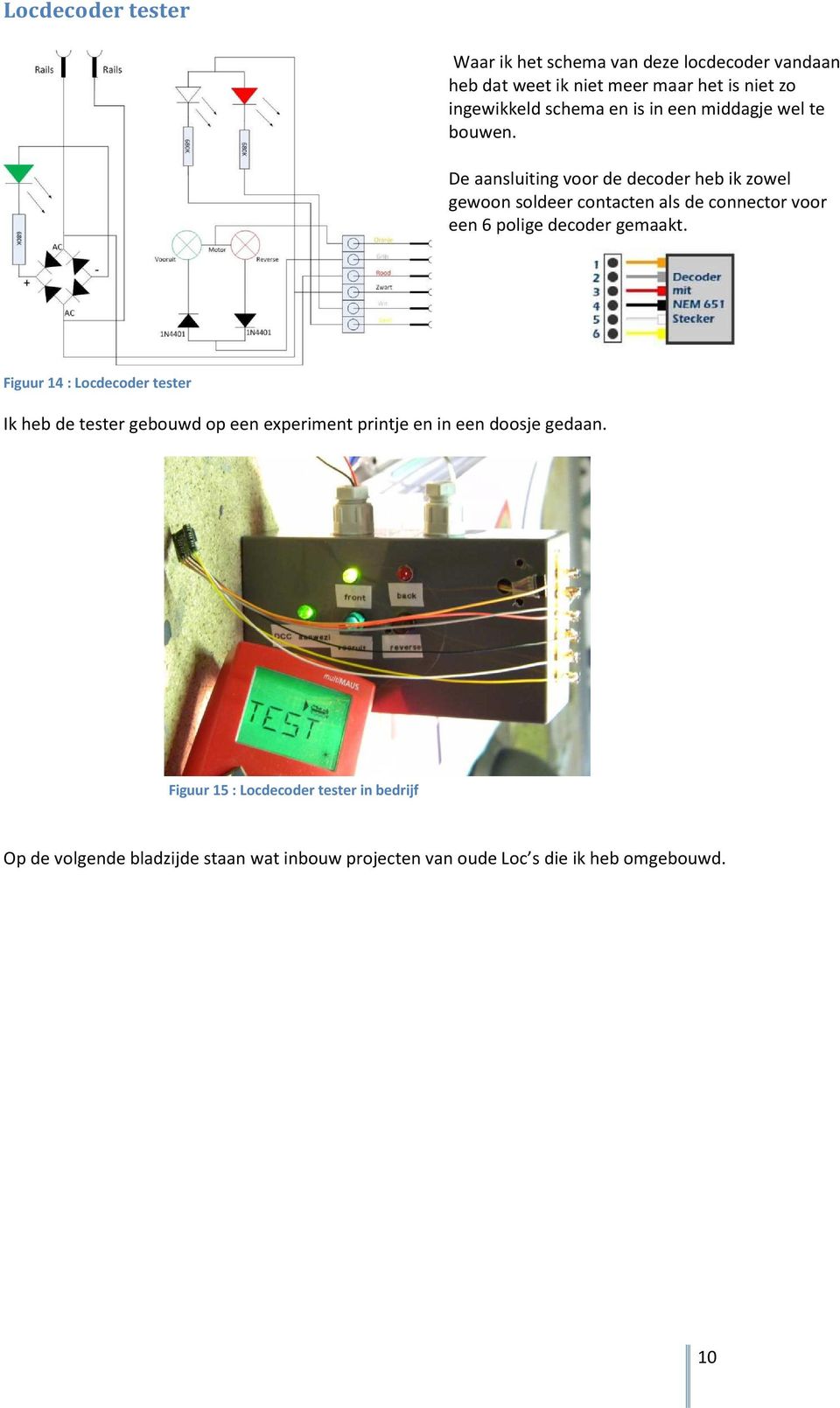 De aansluiting voor de decoder heb ik zowel gewoon soldeer contacten als de connector voor een 6 polige decoder gemaakt.