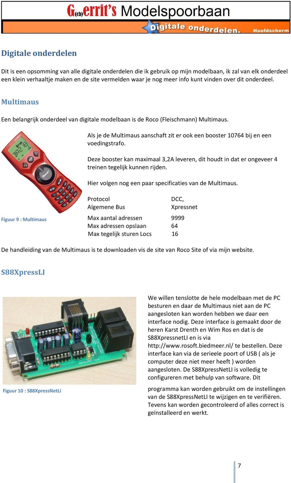 Als je de Multimaus aanschaft zit er ook een booster 10764 bij en een voedingstrafo. Deze booster kan maximaal 3,2A leveren, dit houdt in dat er ongeveer 4 treinen tegelijk kunnen rijden.