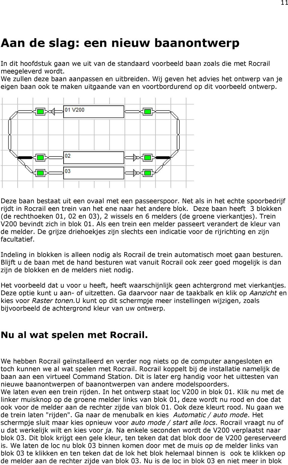 Net als in het echte spoorbedrijf rijdt in Rocrail een trein van het ene naar het andere blok. Deze baan heeft 3 blokken (de rechthoeken 01, 02 en 03), 2 wissels en 6 melders (de groene vierkantjes).