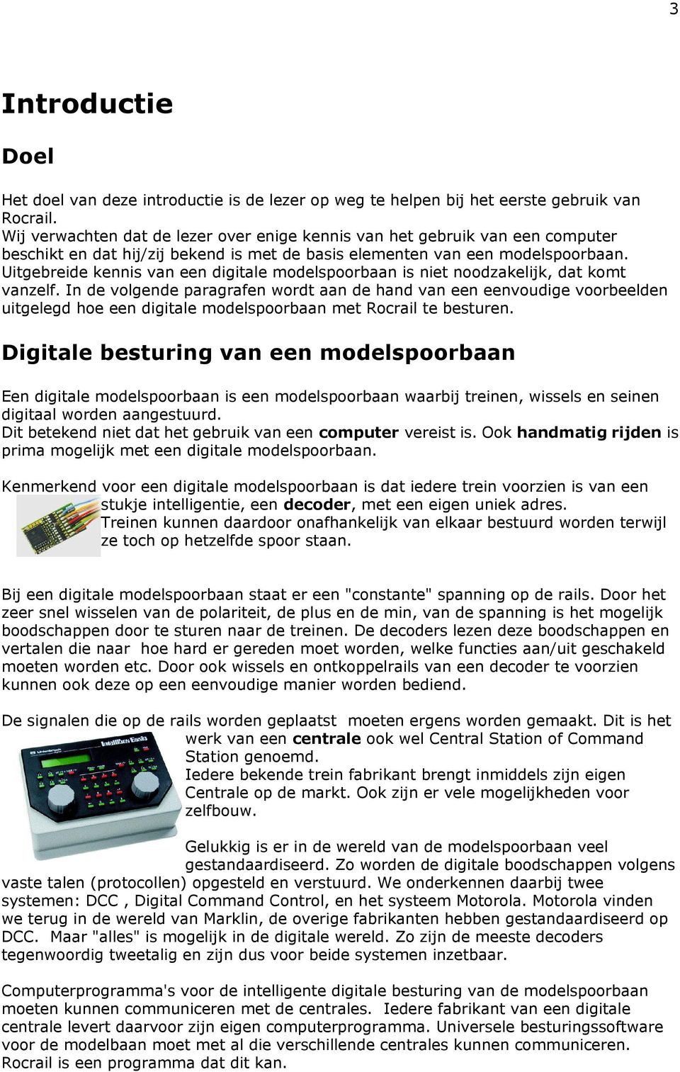 Uitgebreide kennis van een digitale modelspoorbaan is niet noodzakelijk, dat komt vanzelf.