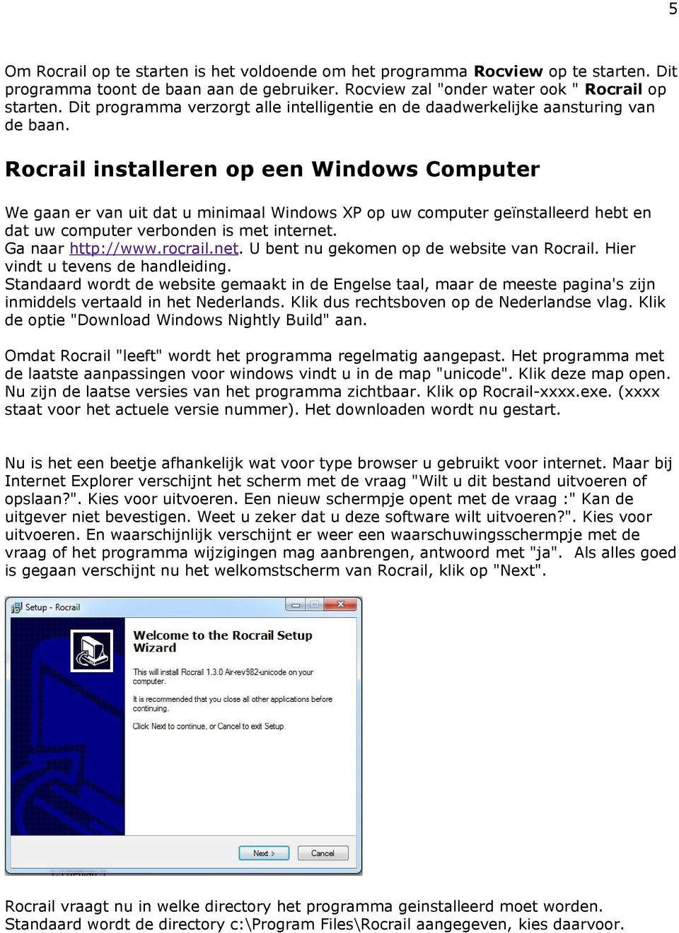 Rocrail installeren op een Windows Computer We gaan er van uit dat u minimaal Windows XP op uw computer geïnstalleerd hebt en dat uw computer verbonden is met internet.