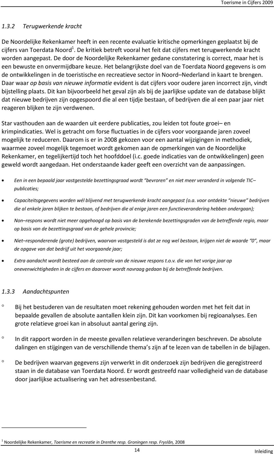 De door de Noordelijke Rekenkamer gedane constatering is correct, maar het is een bewuste en onvermijdbare keuze.